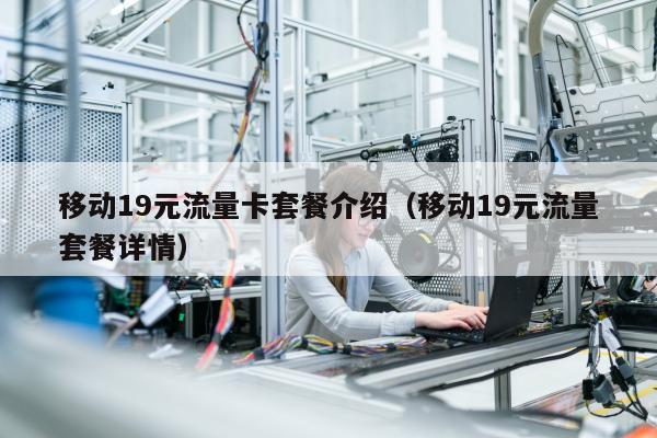 移动流量卡19元套餐,移动大王卡19元40g流量都有啥 移动流量卡19元套餐,移动大王卡19元40g流量都有啥