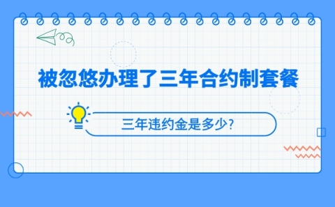 电话卡被忽悠办理了三年合约制套餐怎么办不想用了 电话卡被忽悠办理了三年合约制套餐怎么办不想用了